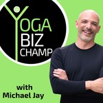 Yoga Biz Champ with Michael Jay Podcast Yoga Biz Champ with Michael Jay