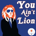 Logo of the podcast You Ain't Lion Podcast You Ain't Lion
