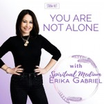 Logo of the podcast You Are Not Alone w/ Spiritual Medium Erika Gabriel Podcast You Are Not Alone w/ Spiritual Medium Erika Gabriel
