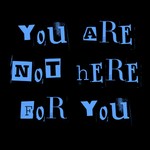 Podcast you are not here for you