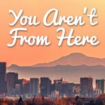 Logo of the podcast You Aren't From Here - Denver Podcast You Aren't From Here - Denver
