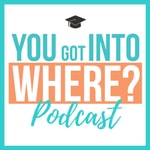 Podcast You Got Into Where?: College Admissions, Scholarships, College Applications, Financial Aid & Standardized Testing