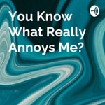 Logo of the podcast You Know What Really Annoys Me? Podcast You Know What Really Annoys Me?