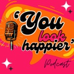 You Look Happier Podcast You Look Happier