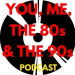 Logo of the podcast You, Me, the 80s & the 90s Podcast You, Me, the 80s & the 90s