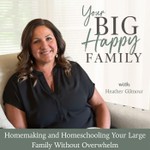 Logo of the podcast Your Big Happy Family l Homemaking, Homeschool, Parenting, Big Household, Healthy Family Podcast Your Big Happy Family l Homemaking, Homeschool, Parenting, Big Household, Healthy Family