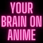 Logo of the podcast Your Brain On Anime Podcast Your Brain On Anime