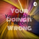 Logo of the podcast Your Doing It Wrong Podcast Your Doing It Wrong