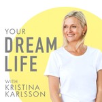 Your Dream Life with Kristina Karlsson Podcast Your Dream Life with Kristina Karlsson