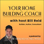 Logo of the podcast Your Home Building Coach with Bill Reid Podcast Your Home Building Coach with Bill Reid