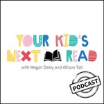 Your Kid's Next Read With Allison Tait and Megan Daley Podcast Your Kid's Next Read With Allison Tait and Megan Daley