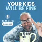 Logo of the podcast Your Kids Will be Fine with Dr Milobsky Podcast Your Kids Will be Fine with Dr Milobsky