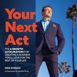 Podcast Your Next Act: The Six Growth Accelerators for Creating a Business You'll Love for the Rest of Your Life 