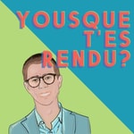 Podcast Yousque t'es rendu?