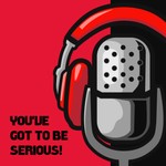 Podcast You've Got To Be Serious!