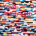 Podcast Yoyo Ankur Seth
