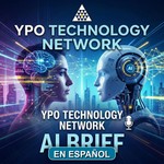 YPO Technology Network AI Brief en Español Podcast YPO Technology Network AI Brief en Español