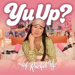 Yu Up? with Rachel Yu Podcast Yu Up? with Rachel Yu