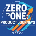 Zero to One: Product Journeys Podcast Zero to One: Product Journeys
