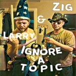 Logo of the podcast Zig and Larry Ignore a Topic Podcast Zig and Larry Ignore a Topic