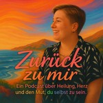 Podcast Zurück zu mir - Ein Podcast über Heilung, Herz und den Mut, du selbst zu sein