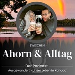 Zwischen Ahorn und Alltag – Ausgewandert nach Kanada Podcast Zwischen Ahorn und Alltag – Ausgewandert nach Kanada